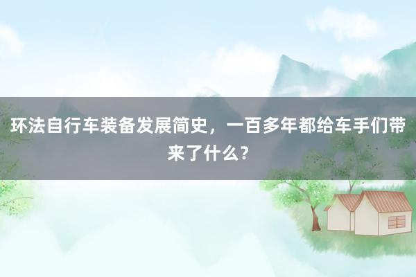 环法自行车装备发展简史，一百多年都给车手们带来了什么？