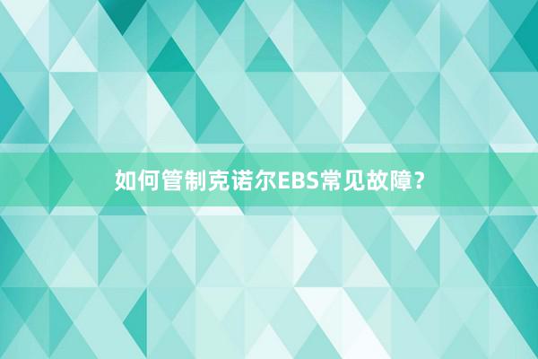 如何管制克诺尔EBS常见故障？